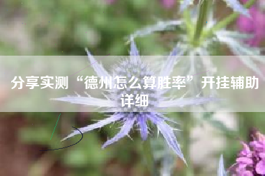 分享实测“德州怎么算胜率	”开挂辅助详细