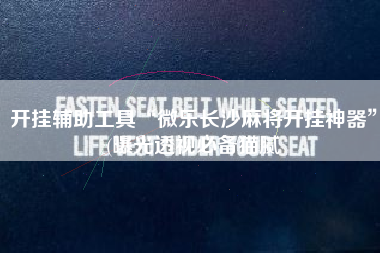 开挂辅助工具“微乐长沙麻将开挂神器	”(曝光透视必备猫腻