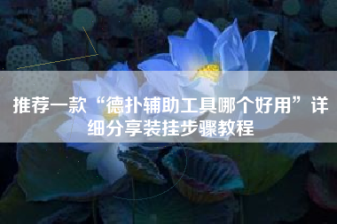 推荐一款“德扑辅助工具哪个好用”详细分享装挂步骤教程