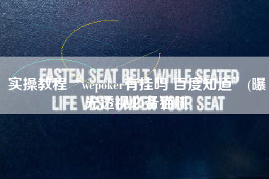 实操教程“wepoker有挂吗 百度知道	”(曝光透视必备猫腻