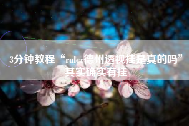 3分钟教程“ruler德州透视挂是真的吗	”其实确实有挂