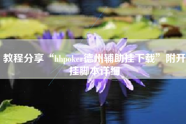 教程分享“hhpoker德州辅助挂下载”附开挂脚本详细