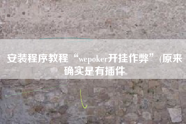 安装程序教程“wepoker开挂作弊	”(原来确实是有插件