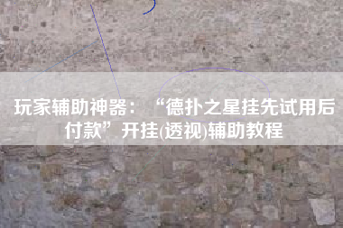 玩家辅助神器：“德扑之星挂先试用后付款”开挂(透视)辅助教程