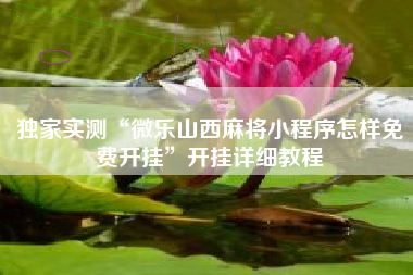 独家实测“微乐山西麻将小程序怎样免费开挂”开挂详细教程