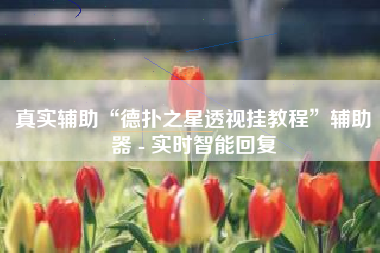 真实辅助“德扑之星透视挂教程”辅助器 - 实时智能回复