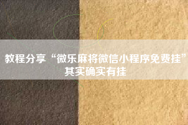 教程分享“微乐麻将微信小程序免费挂”其实确实有挂