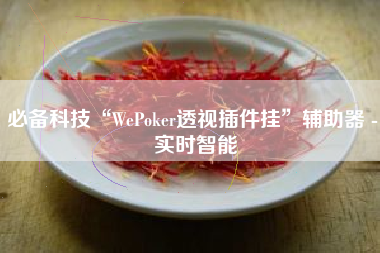 必备科技“WePoker透视插件挂”辅助器 - 实时智能