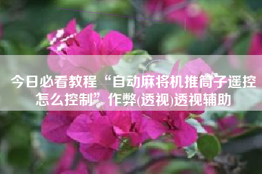 今日必看教程“自动麻将机推筒子遥控怎么控制”作弊(透视)透视辅助