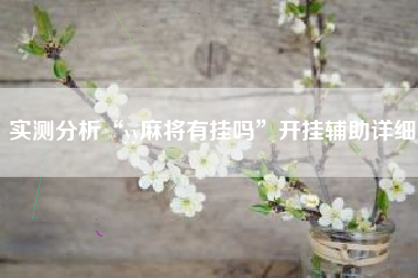 实测分析“yy麻将有挂吗”开挂辅助详细