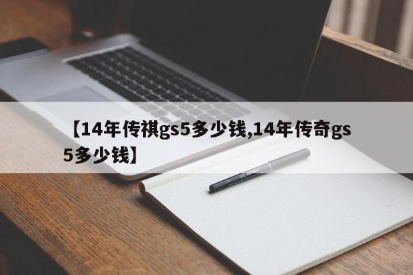 【14年传祺gs5多少钱,14年传奇gs5多少钱】