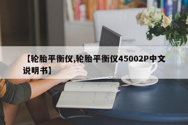【轮胎平衡仪,轮胎平衡仪45002P中文说明书】